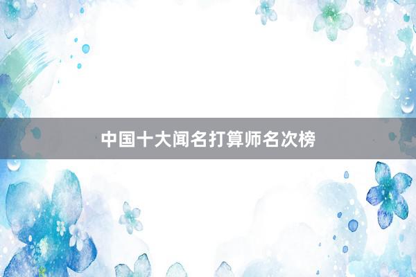 中国十大闻名打算师名次榜